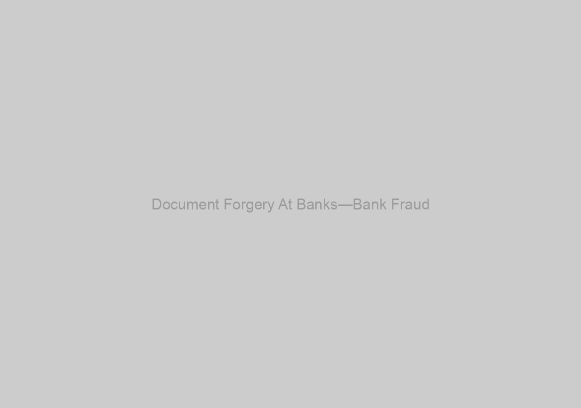 Document Forgery At Banks—Bank Fraud